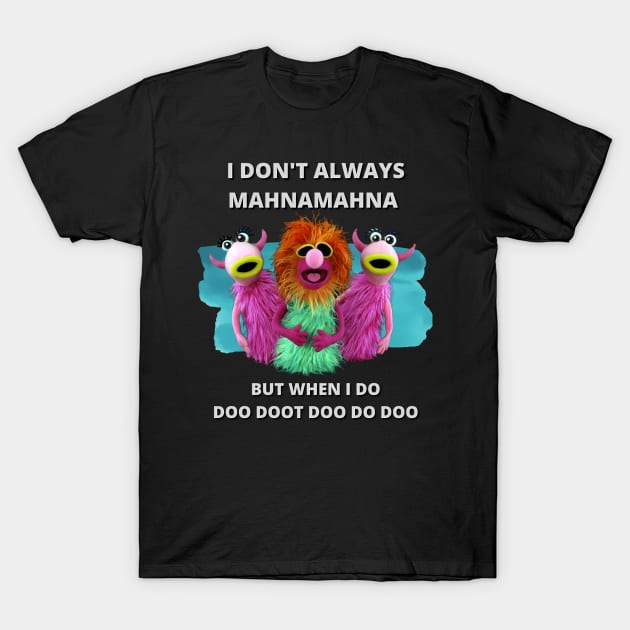 I Don't Always Mahna Mahna T-Shirt by Sun Do Gan